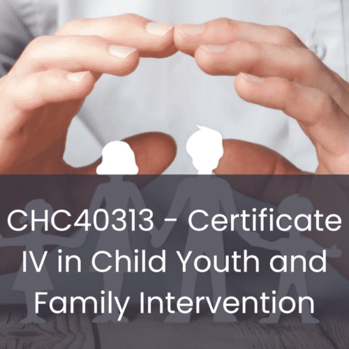 CHC40313 - Certificate IV in Child Youth and Family Intervention